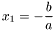 \[ x_1 = -\frac{b}{a} \]