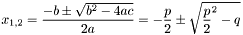 \[ x_{1,2} = \frac{ -b \pm \sqrt{b^2-4ac} }{ 2a } = - \frac{p}{2} \pm \sqrt{ \frac{p}{2}^2-q } \]